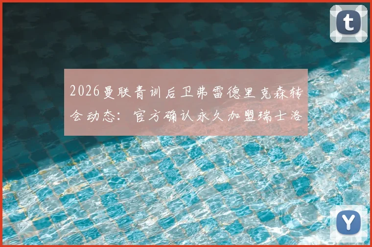 2026曼联青训后卫弗雷德里克森转会动态:官方确认永久加盟瑞士洛桑体育,未来前景深度分析