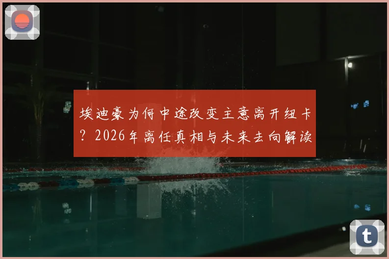 埃迪豪为何中途改变主意离开纽卡？2026年离任真相与未来去向解读