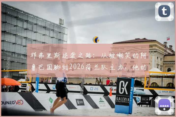 邓弗里斯逆袭之路：从被嘲笑的阿鲁巴国脚到2026荷兰队主力，他的誓言如何成真？