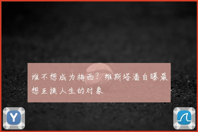 谁不想成为梅西？维斯塔潘自曝最想互换人生的对象